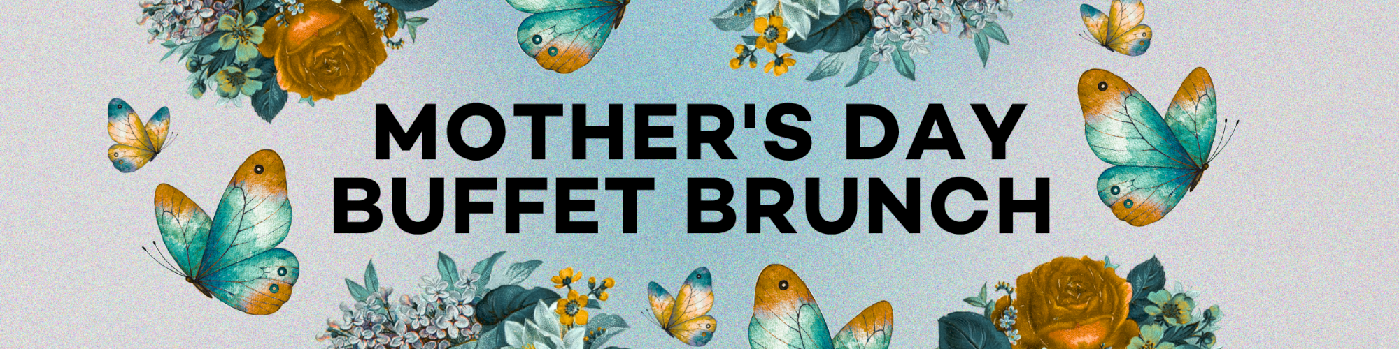 A Mother&rsquo;s Day themed buffet brunch ad featuring bright floral arrangements and blue butterflies, announcing &ldquo;MOTHER&rsquo;S DAY BUFFET BRUNCH.&rdquo;